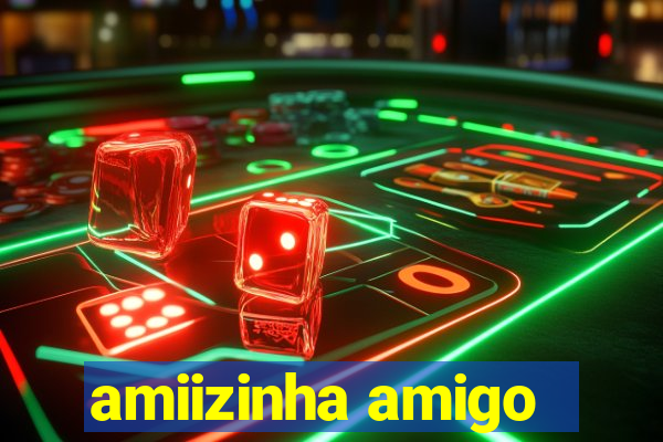 amiizinha amigo